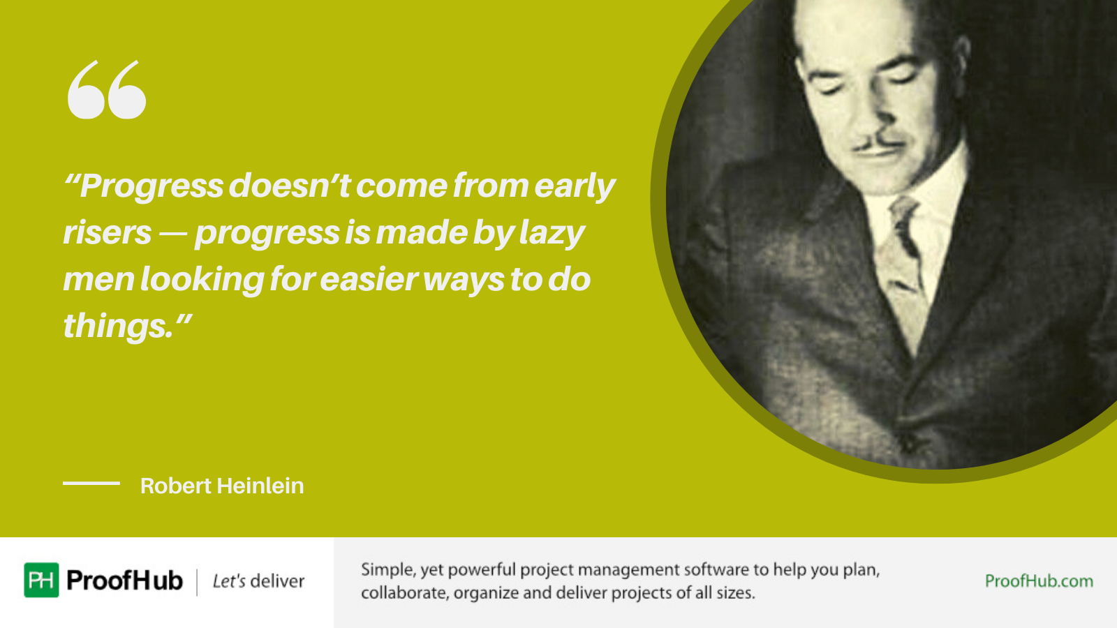 Progress doesn’t come from early risers — progress is made by lazy men looking for easier ways to do things. Quote by Robert Heinlein