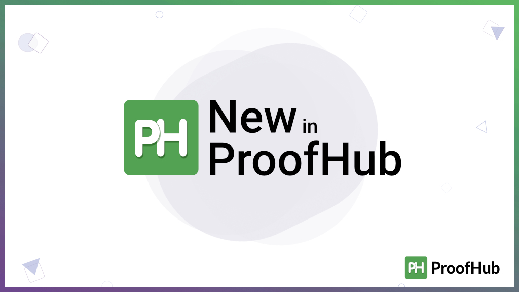 ProofHub Updates For The Month Of December, January, And February