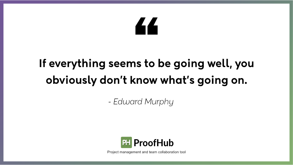 If everything seems to be going well, you obviously don’t know what’s going on by Edward Murphy